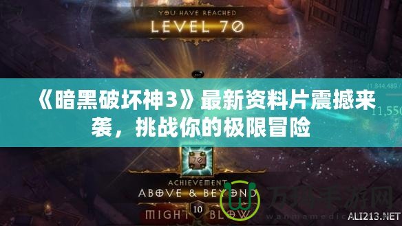 《暗黑破壞神3》最新資料片震撼來襲，挑戰(zhàn)你的極限冒險