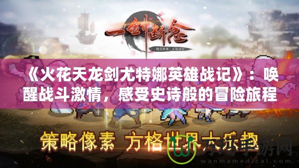 《火花天龍劍尤特娜英雄戰(zhàn)記》：喚醒戰(zhàn)斗激情，感受史詩般的冒險旅程！