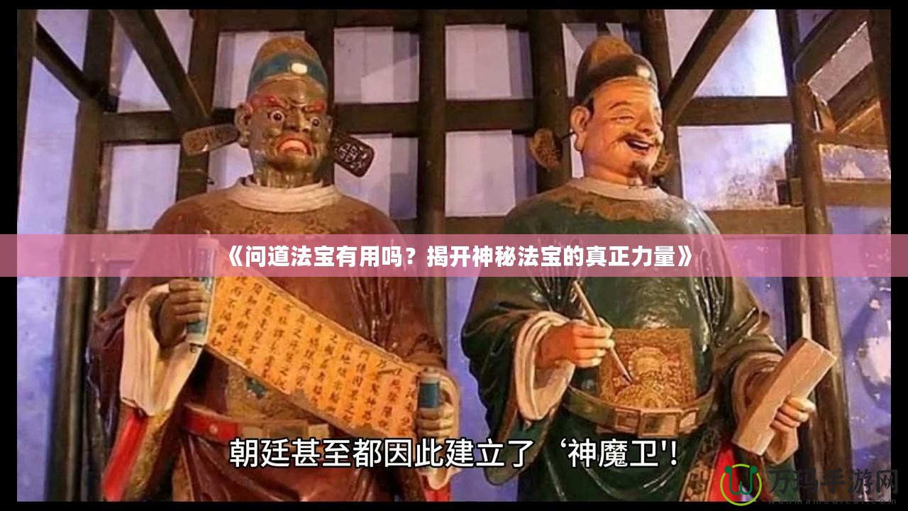 《問(wèn)道法寶有用嗎？揭開(kāi)神秘法寶的真正力量》