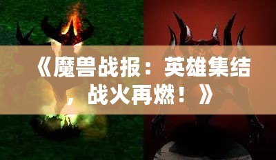 《魔獸戰(zhàn)報(bào)：英雄集結(jié)，戰(zhàn)火再燃！》