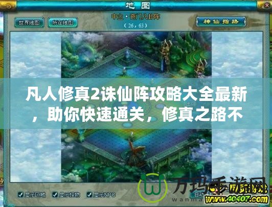凡人修真2誅仙陣攻略大全最新，助你快速通關(guān)，修真之路不再迷茫！