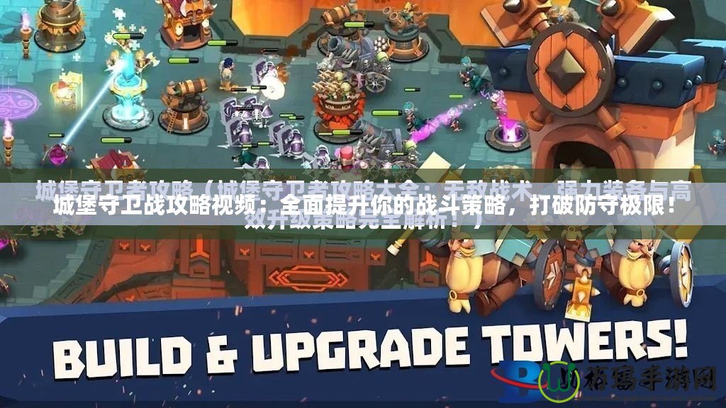 城堡守衛(wèi)戰(zhàn)攻略視頻：全面提升你的戰(zhàn)斗策略，打破防守極限！