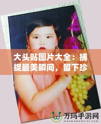 大頭貼圖片大全：捕捉最美瞬間，留下珍貴回憶