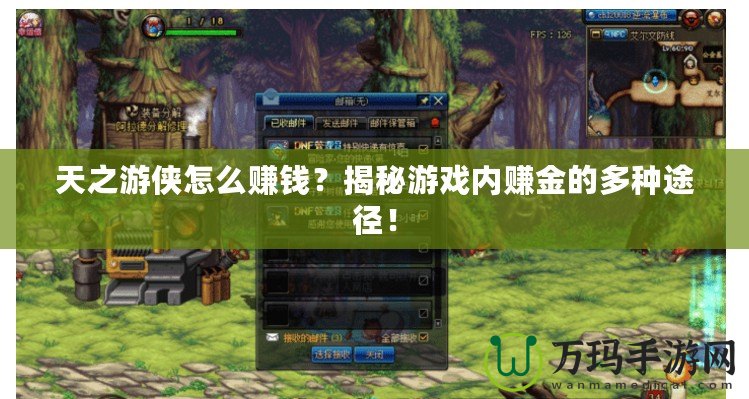 天之游俠怎么賺錢？揭秘游戲內(nèi)賺金的多種途徑！