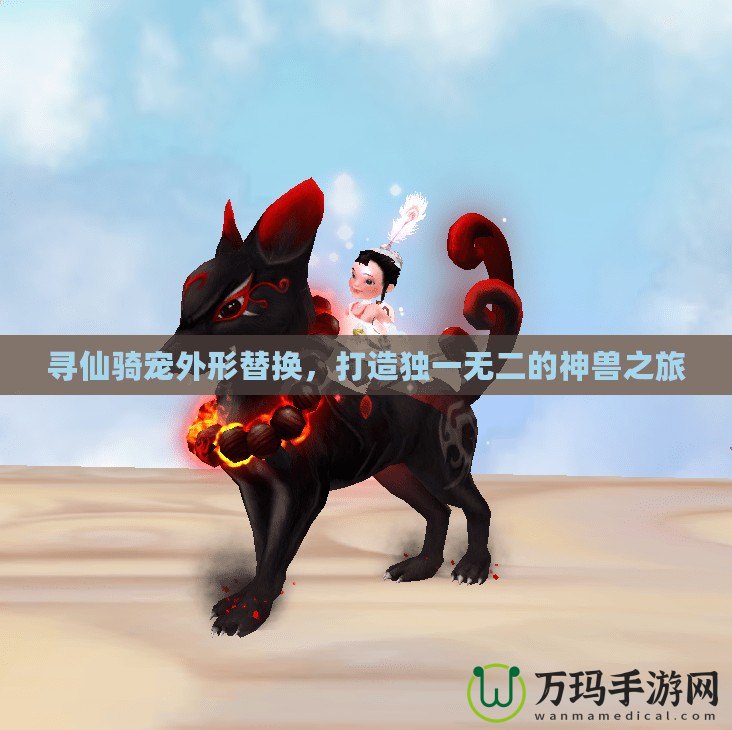 尋仙騎寵外形替換，打造獨(dú)一無二的神獸之旅
