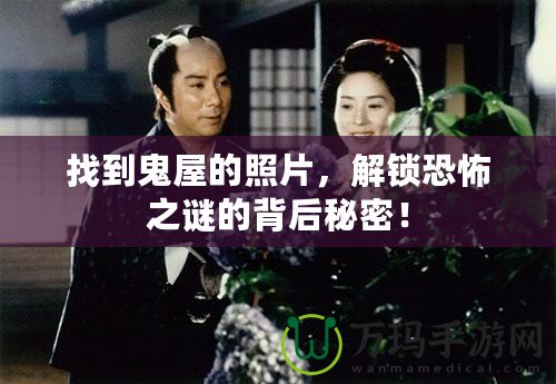 找到鬼屋的照片，解鎖恐怖之謎的背后秘密！