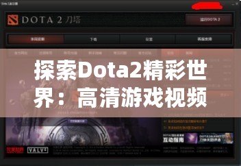 探索Dota2精彩世界：高清游戲視頻帶你領(lǐng)略無限魅力