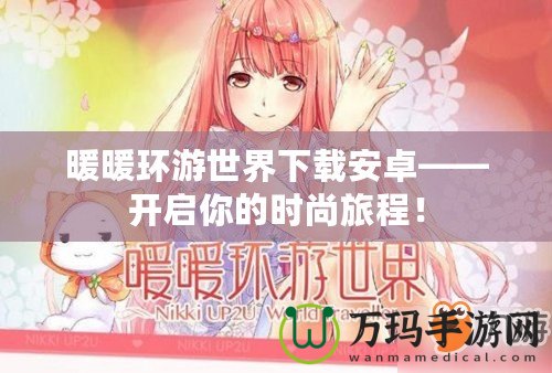 暖暖環(huán)游世界下載安卓——開啟你的時尚旅程！