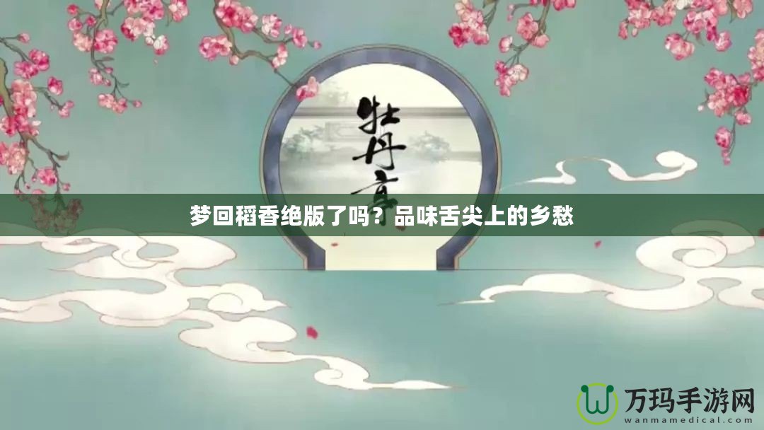 夢回稻香絕版了嗎？品味舌尖上的鄉(xiāng)愁