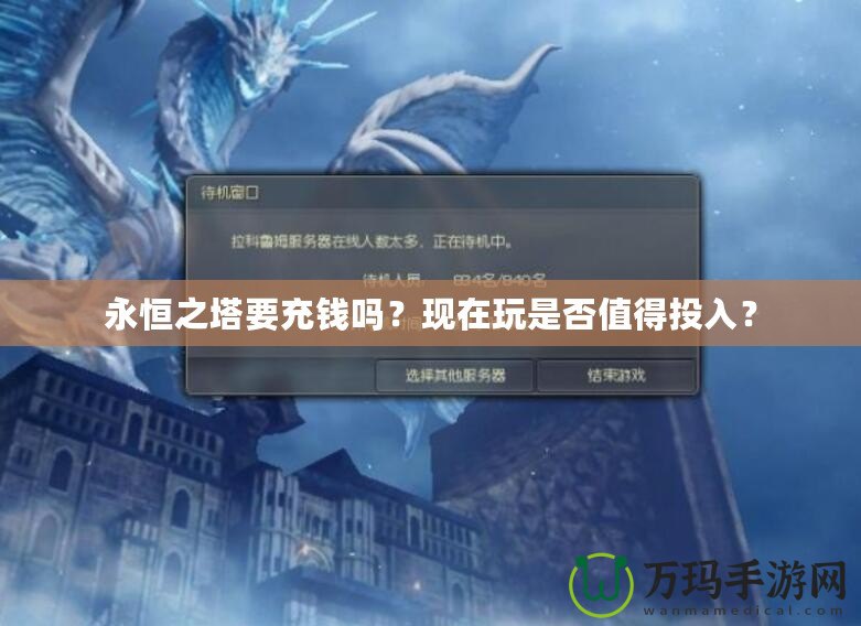 永恒之塔要充錢嗎？現(xiàn)在玩是否值得投入？