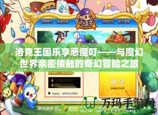 洛克王國樂享惡魔?！c魔幻世界親密接觸的奇幻冒險之旅