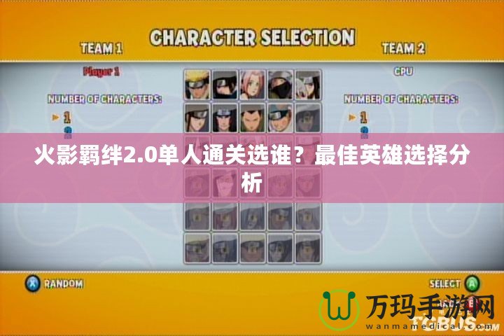 火影羈絆2.0單人通關(guān)選誰？最佳英雄選擇分析