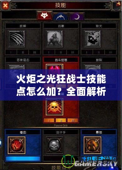 火炬之光狂戰(zhàn)士技能點怎么加？全面解析，讓你輕松掌控戰(zhàn)場！