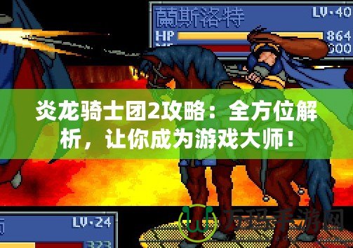 炎龍騎士團2攻略：全方位解析，讓你成為游戲大師！
