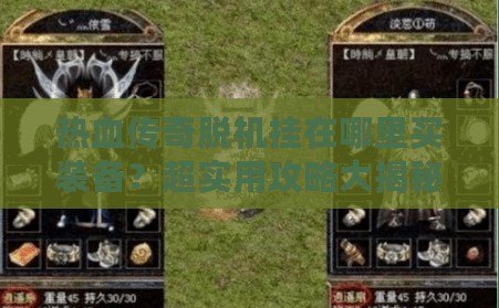 熱血傳奇脫機(jī)掛在哪里買裝備？超實用攻略大揭秘！