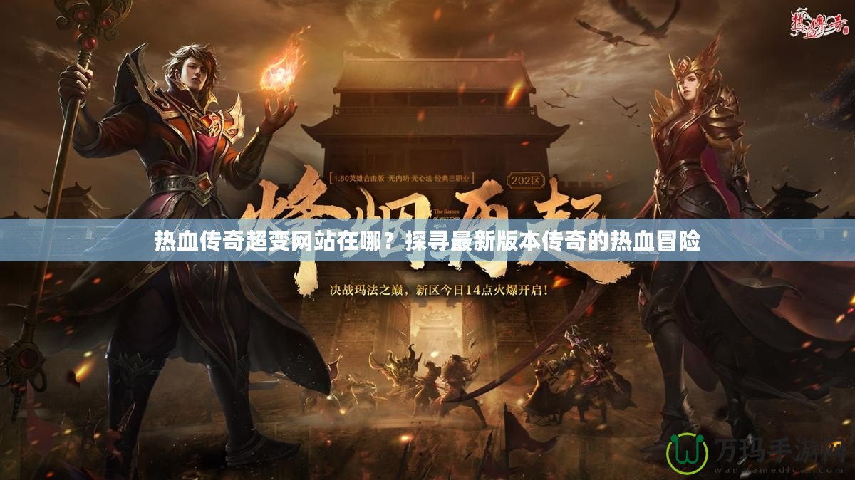 熱血傳奇超變網(wǎng)站在哪？探尋最新版本傳奇的熱血冒險(xiǎn)