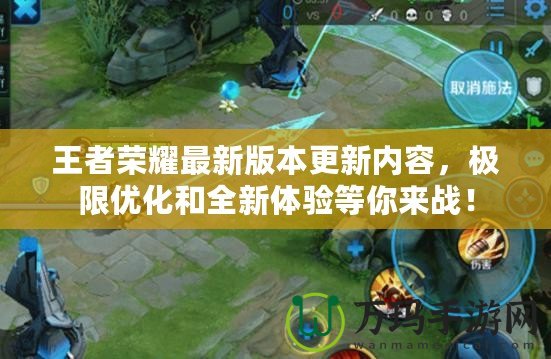王者榮耀最新版本更新內(nèi)容，極限優(yōu)化和全新體驗(yàn)等你來戰(zhàn)！