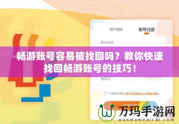 暢游賬號容易被找回嗎？教你快速找回暢游賬號的技巧！