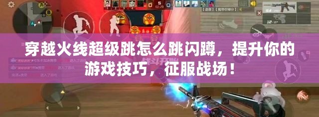 穿越火線超級(jí)跳怎么跳閃蹲，提升你的游戲技巧，征服戰(zhàn)場(chǎng)！