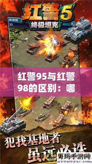 紅警95與紅警98的區(qū)別：哪款才是策略游戲的巔峰之作？