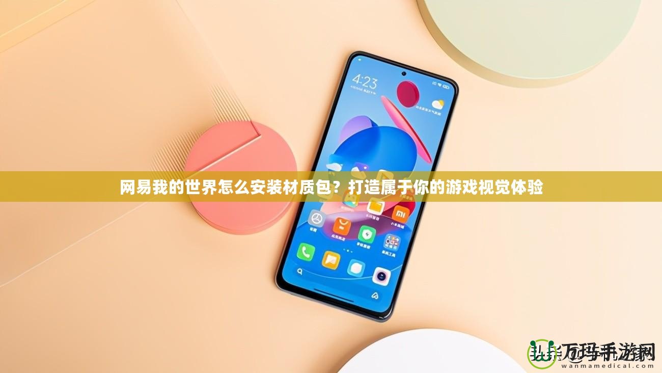 網(wǎng)易我的世界怎么安裝材質(zhì)包？打造屬于你的游戲視覺(jué)體驗(yàn)