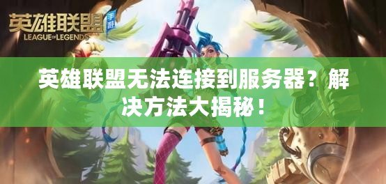 英雄聯(lián)盟無(wú)法連接到服務(wù)器？解決方法大揭秘！