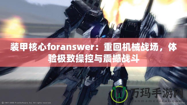 裝甲核心foranswer：重回機(jī)械戰(zhàn)場，體驗(yàn)極致操控與震撼戰(zhàn)斗