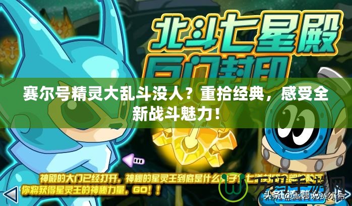 賽爾號(hào)精靈大亂斗沒人？重拾經(jīng)典，感受全新戰(zhàn)斗魅力！