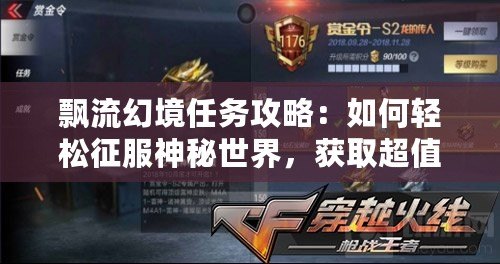 飄流幻境任務(wù)攻略：如何輕松征服神秘世界，獲取超值獎(jiǎng)勵(lì)！
