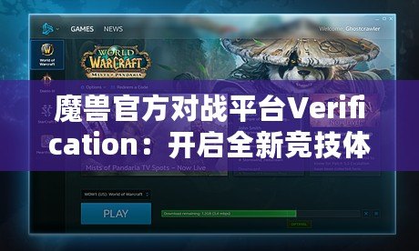 魔獸官方對(duì)戰(zhàn)平臺(tái)Verification：開啟全新競(jìng)技體驗(yàn)
