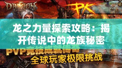 龍之力量探索攻略：揭開傳說(shuō)中的龍族秘密，征服神秘世界！