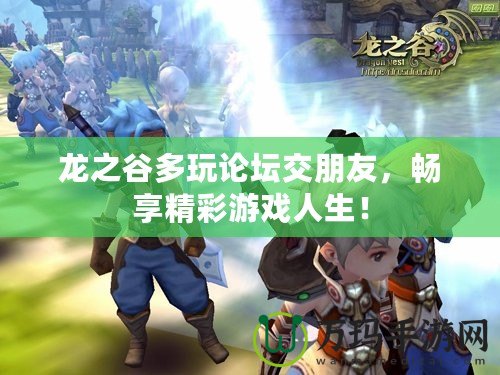 龍之谷多玩論壇交朋友，暢享精彩游戲人生！