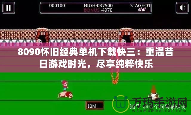 8090懷舊經(jīng)典單機(jī)下載快三：重溫昔日游戲時(shí)光，盡享純粹快樂