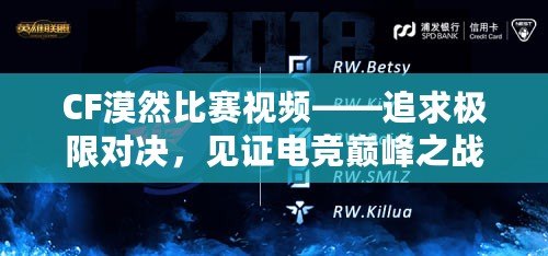 CF漠然比賽視頻——追求極限對決，見證電競巔峰之戰(zhàn)