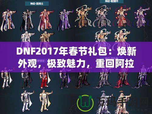 DNF2017年春節(jié)禮包：煥新外觀，極致魅力，重回阿拉德大陸！