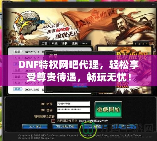 DNF特權(quán)網(wǎng)吧代理，輕松享受尊貴待遇，暢玩無憂！