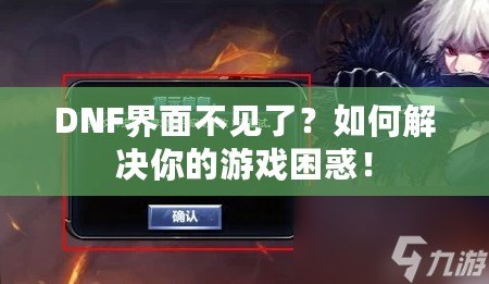 DNF界面不見了？如何解決你的游戲困惑！
