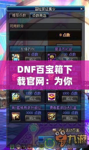 DNF百寶箱下載官網(wǎng)：為你的冒險之旅加速，暢享無限福利