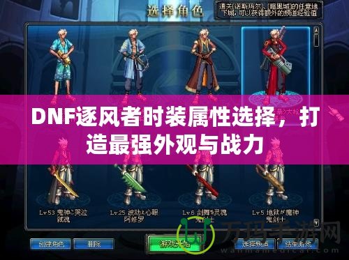 DNF逐風(fēng)者時(shí)裝屬性選擇，打造最強(qiáng)外觀與戰(zhàn)力