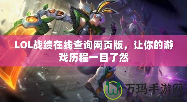 LOL戰(zhàn)績(jī)?cè)诰€(xiàn)查詢(xún)網(wǎng)頁(yè)版，讓你的游戲歷程一目了然