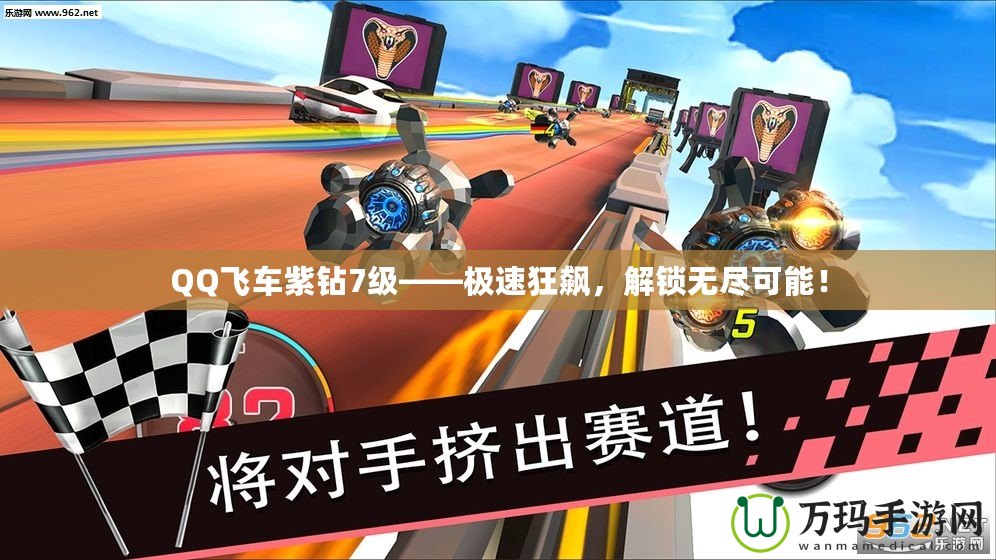 QQ飛車紫鉆7級——極速狂飆，解鎖無盡可能！
