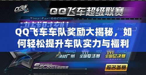 QQ飛車車隊獎勵大揭秘，如何輕松提升車隊實力與福利？
