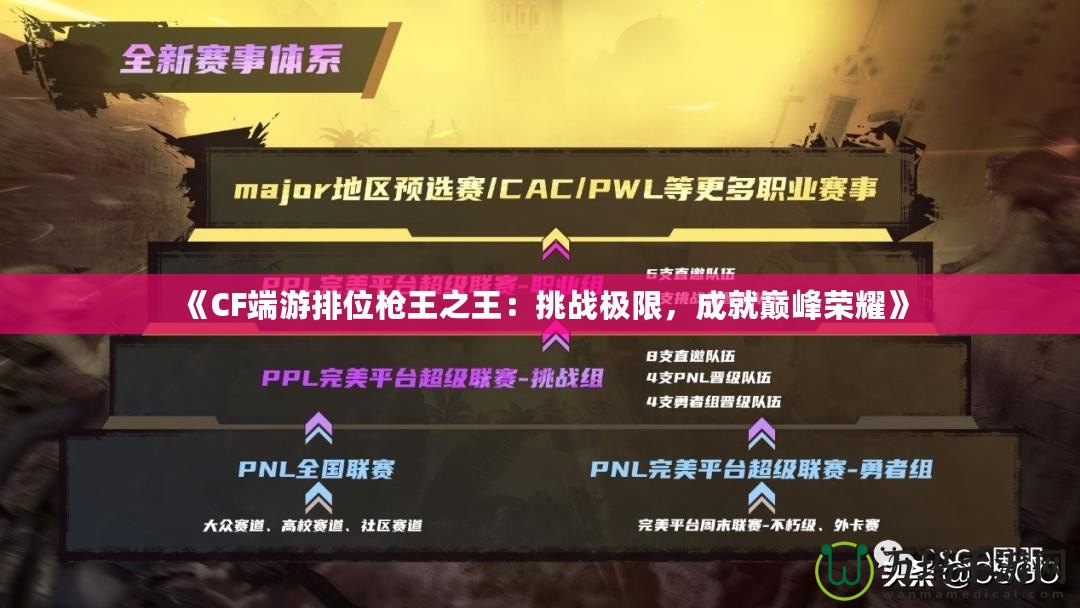 《CF端游排位槍王之王：挑戰(zhàn)極限，成就巔峰榮耀》