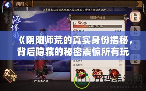 《陰陽師荒的真實身份揭秘，背后隱藏的秘密震驚所有玩家！》