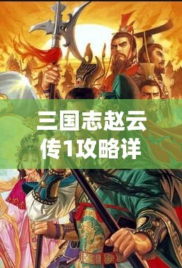 三國志趙云傳1攻略詳解大全：從新手到高手，你需要知道的所有技巧！