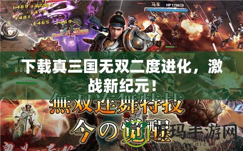 下載真三國無雙二度進(jìn)化，激戰(zhàn)新紀(jì)元！