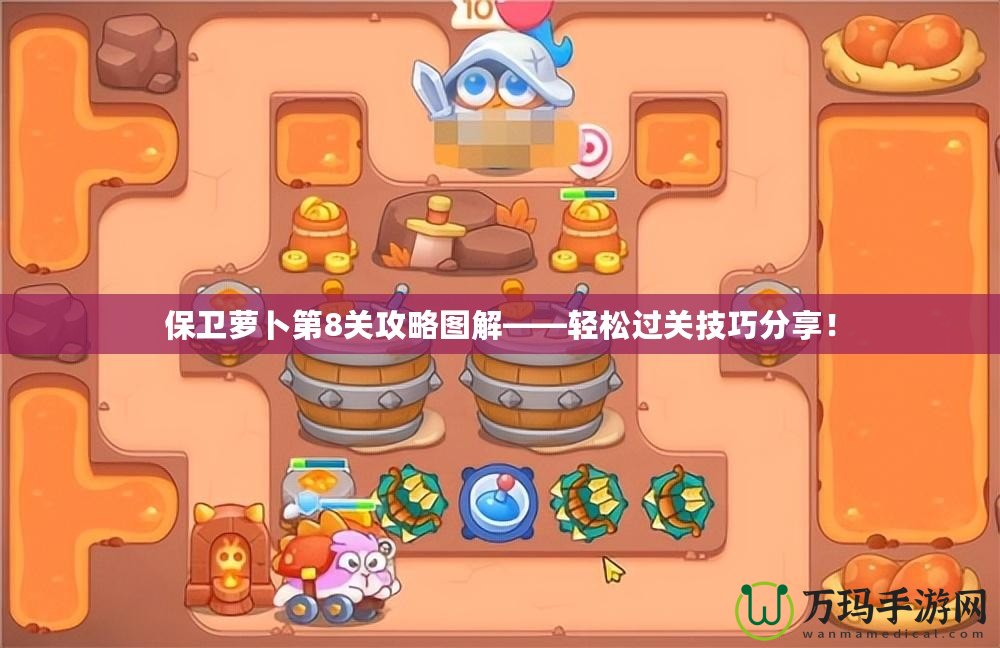 保衛(wèi)蘿卜第8關(guān)攻略圖解——輕松過(guò)關(guān)技巧分享！