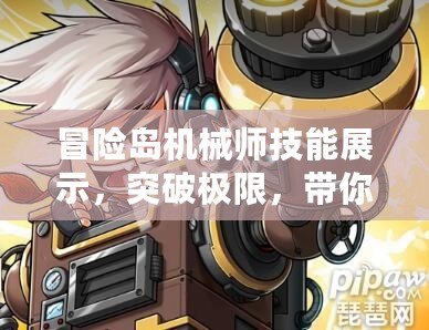 冒險(xiǎn)島機(jī)械師技能展示，突破極限，帶你暢游冒險(xiǎn)！