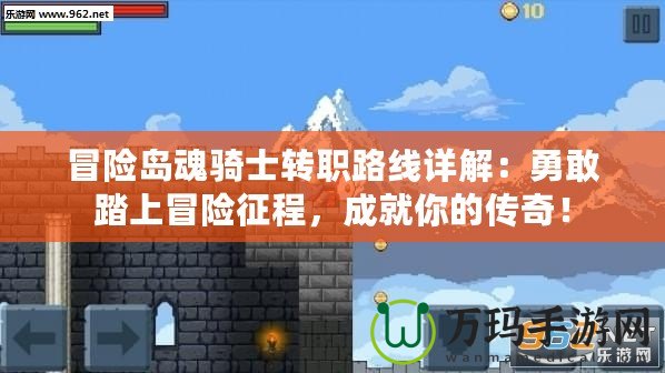 冒險(xiǎn)島魂騎士轉(zhuǎn)職路線詳解：勇敢踏上冒險(xiǎn)征程，成就你的傳奇！