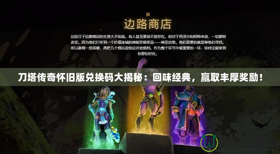 刀塔傳奇懷舊版兌換碼大揭秘：回味經典，贏取豐厚獎勵！